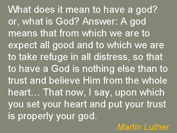 What does it mean to have a god? or, what is God? Answer: A