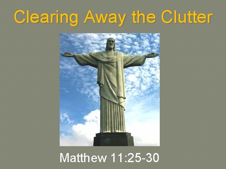 Clearing Away the Clutter Matthew 11: 25 -30 