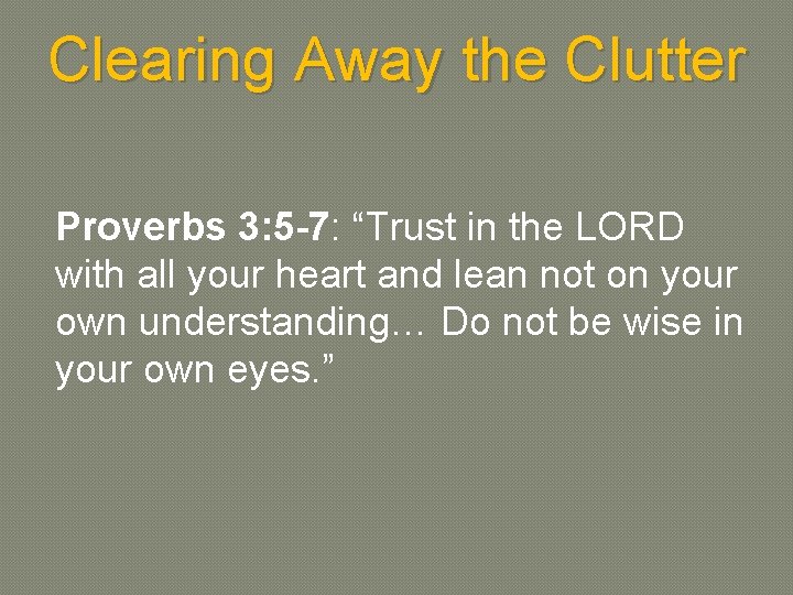 Clearing Away the Clutter Proverbs 3: 5 -7: “Trust in the LORD with all