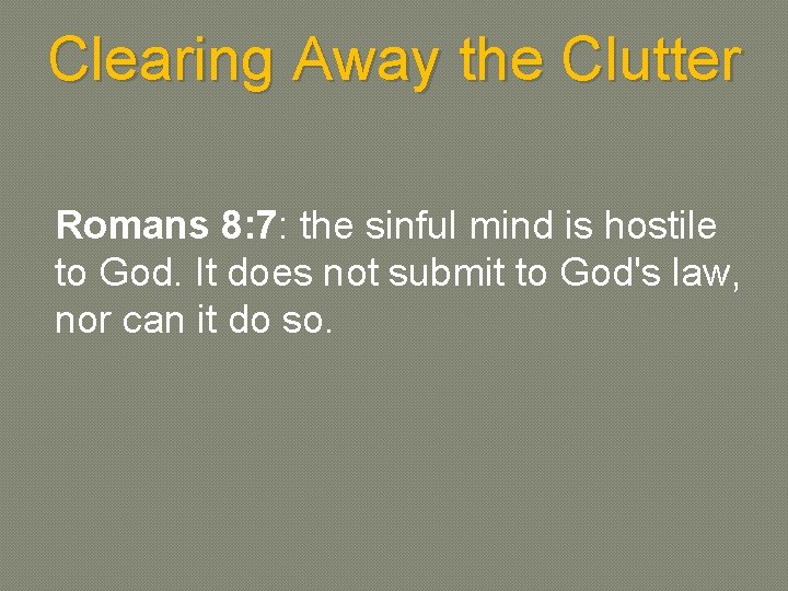 Clearing Away the Clutter Romans 8: 7: the sinful mind is hostile to God.