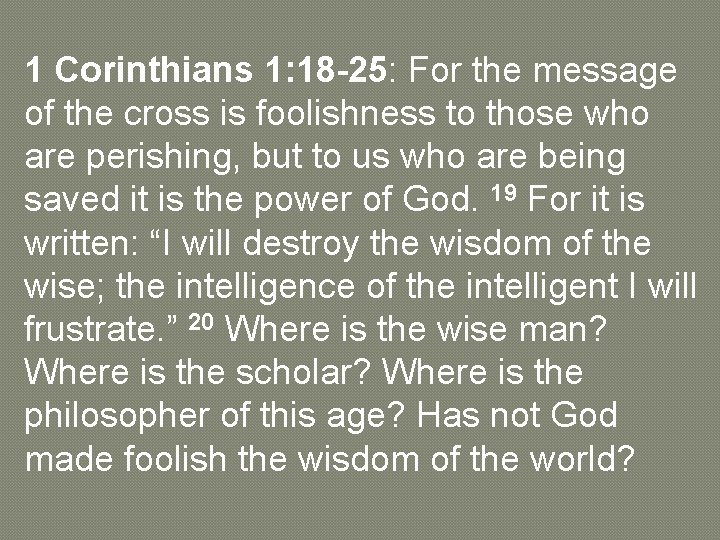 1 Corinthians 1: 18 -25: For the message of the cross is foolishness to