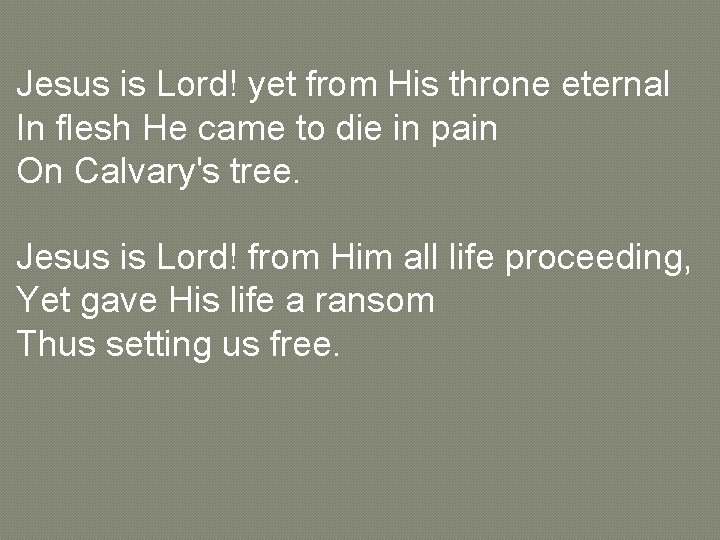 Jesus is Lord! yet from His throne eternal In flesh He came to die