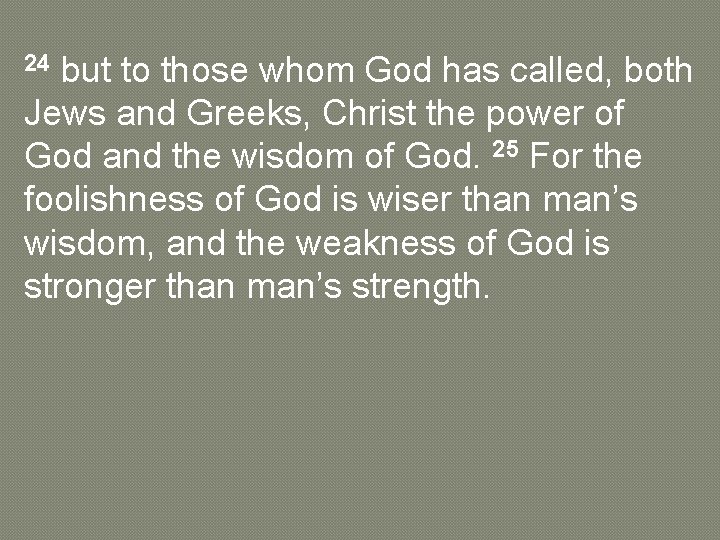 24 but to those whom God has called, both Jews and Greeks, Christ the