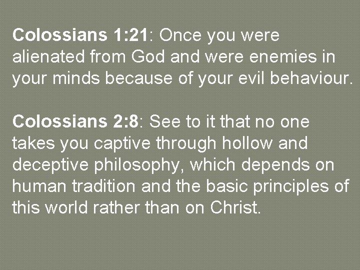 Colossians 1: 21: Once you were alienated from God and were enemies in your