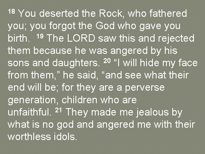 18 You deserted the Rock, who fathered you; you forgot the God who gave