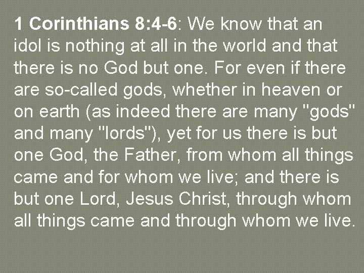 1 Corinthians 8: 4 -6: We know that an idol is nothing at all