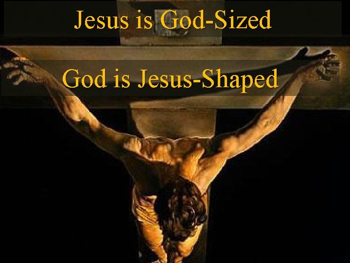 Jesus is God-Sized God is Jesus-Shaped 