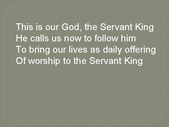 This is our God, the Servant King He calls us now to follow him