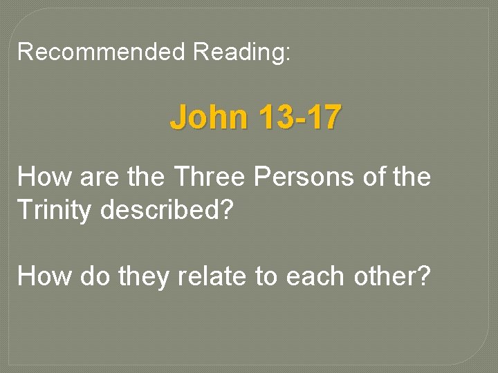 Recommended Reading: John 13 -17 How are the Three Persons of the Trinity described?