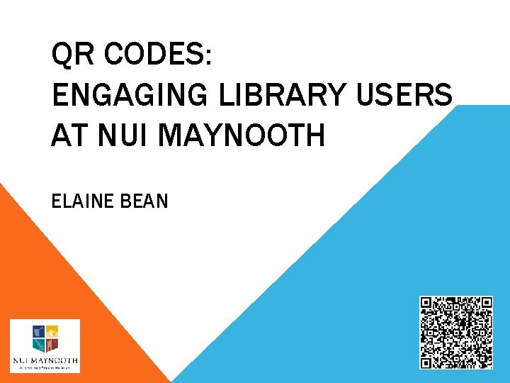 QR CODES: ENGAGING LIBRARY USERS AT NUI MAYNOOTH ELAINE BEAN 