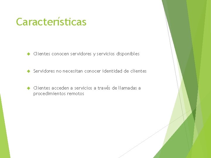 Características Clientes conocen servidores y servicios disponibles Servidores no necesitan conocer identidad de clientes