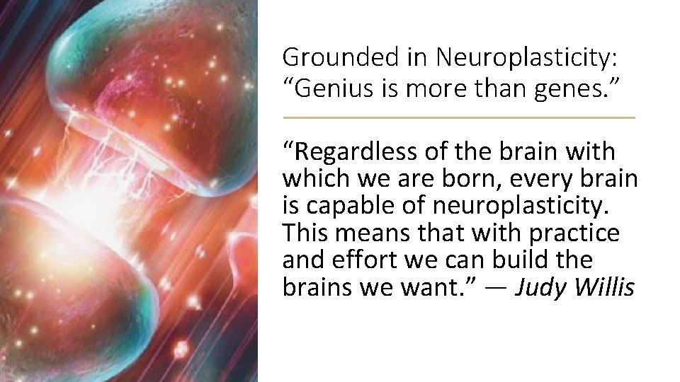 Grounded in Neuroplasticity: “Genius is more than genes. ” “Regardless of the brain with