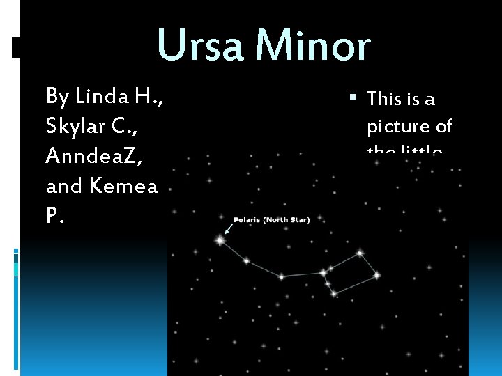 Ursa Minor By Linda H. , Skylar C. , Anndea. Z, and Kemea P.