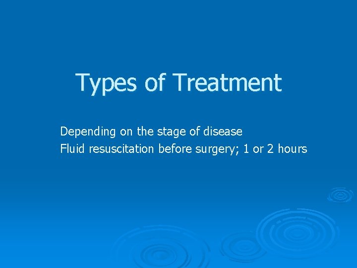 Types of Treatment Depending on the stage of disease Fluid resuscitation before surgery; 1 Types of Treatment Depending on the stage of disease Fluid resuscitation before surgery; 1