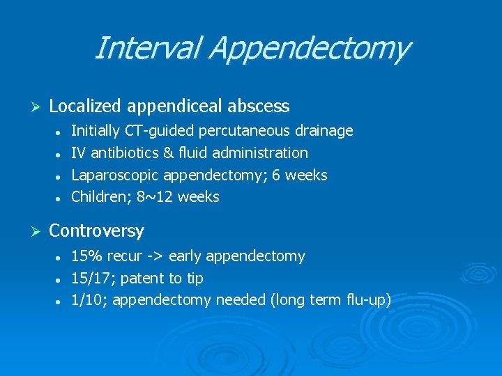 Interval Appendectomy Ø Localized appendiceal abscess l l Ø Initially CT-guided percutaneous drainage IV Interval Appendectomy Ø Localized appendiceal abscess l l Ø Initially CT-guided percutaneous drainage IV