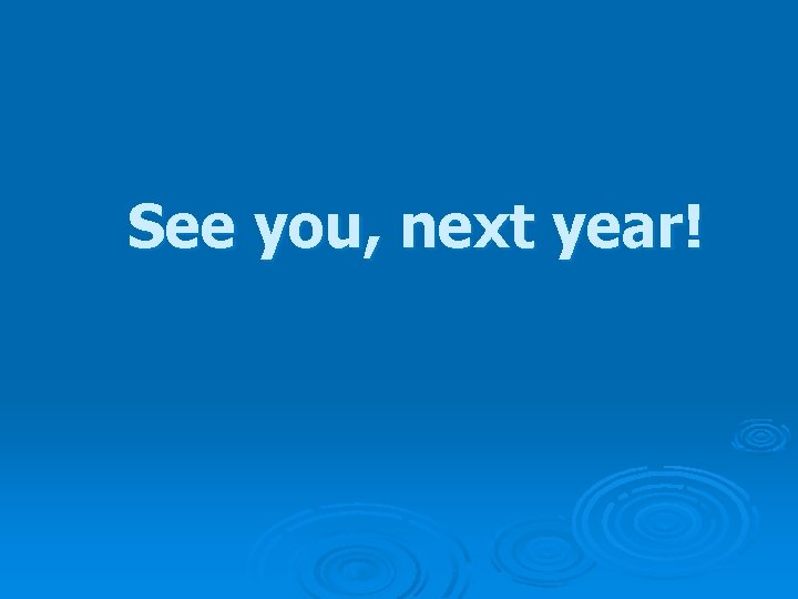 See you, next year! See you, next year!