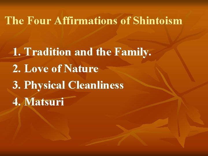 The Four Affirmations of Shintoism 1. Tradition and the Family. 2. Love of Nature