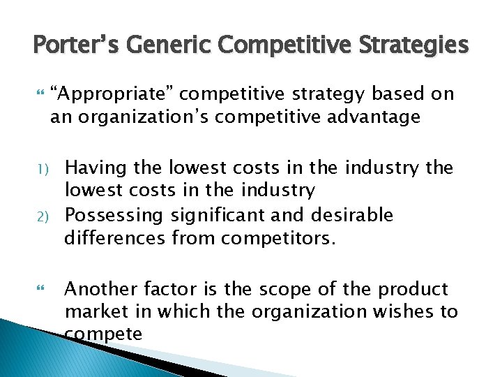 Porter’s Generic Competitive Strategies 1) 2) “Appropriate” competitive strategy based on an organization’s competitive