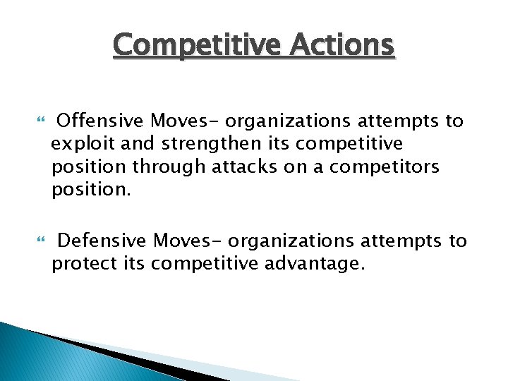 Competitive Actions Offensive Moves- organizations attempts to exploit and strengthen its competitive position through