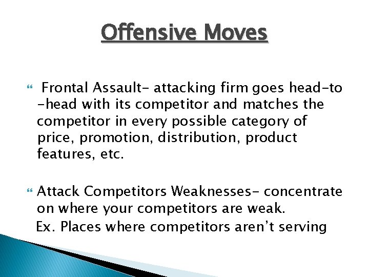 Offensive Moves Frontal Assault- attacking firm goes head-to -head with its competitor and matches