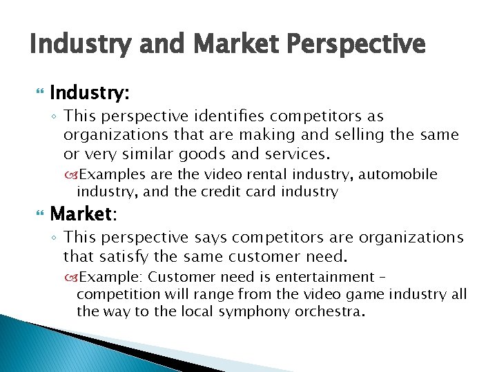 Industry and Market Perspective Industry: ◦ This perspective identifies competitors as organizations that are