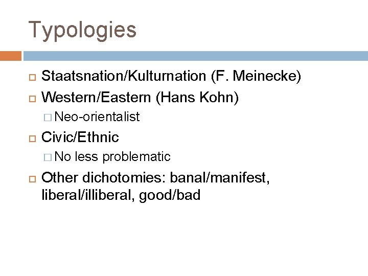 Typologies Staatsnation/Kulturnation (F. Meinecke) Western/Eastern (Hans Kohn) � Neo-orientalist Civic/Ethnic � No less problematic