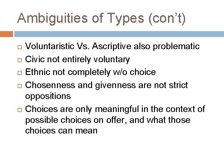 Ambiguities of Types (con’t) Voluntaristic Vs. Ascriptive also problematic Civic not entirely voluntary Ethnic