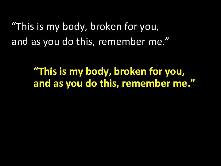 “This is my body, broken for you, and as you do this, remember me.