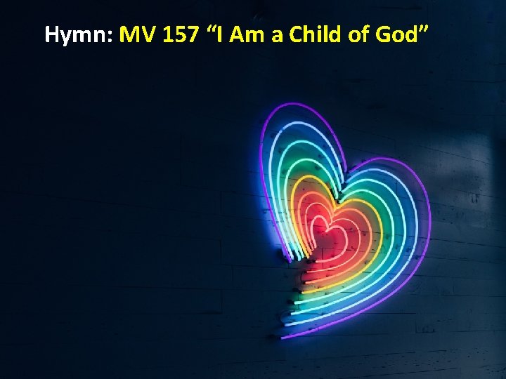 Hymn: MV 157 “I Am a Child of God” 