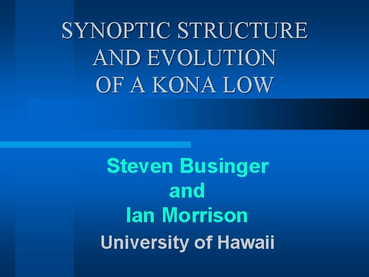 SYNOPTIC STRUCTURE AND EVOLUTION OF A KONA LOW Steven Businger and Ian Morrison University