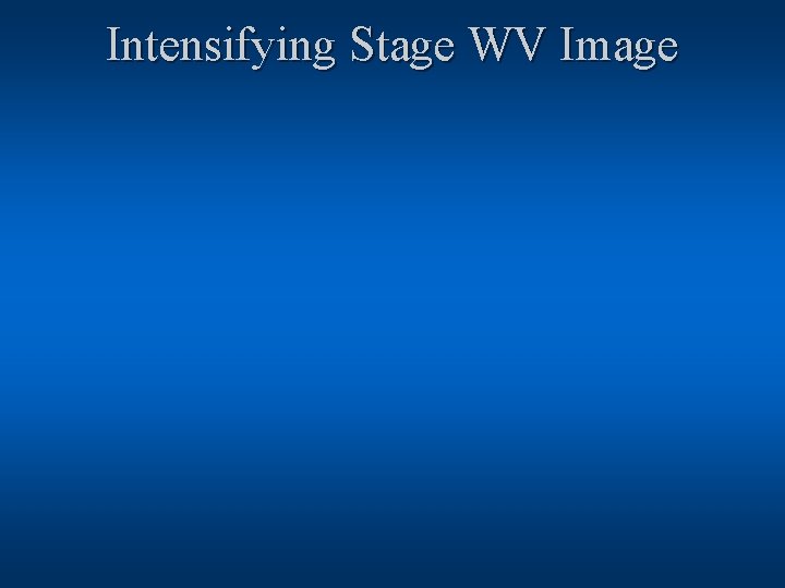 Intensifying Stage WV Image 