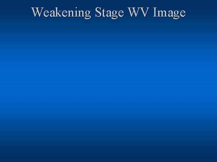 Weakening Stage WV Image 