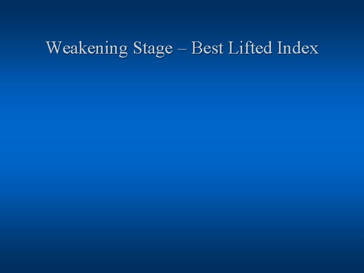 Weakening Stage – Best Lifted Index 