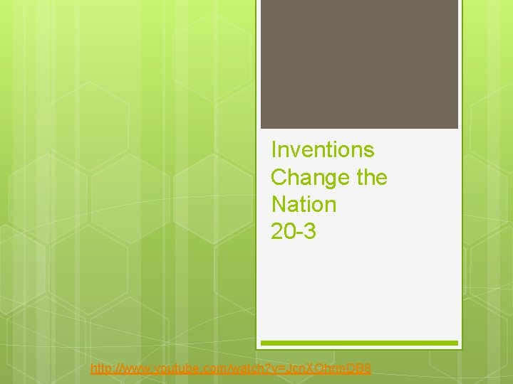 Inventions Change the Nation 20 -3 http: //www. youtube. com/watch? v=Jcn. XOhrm. DB 8