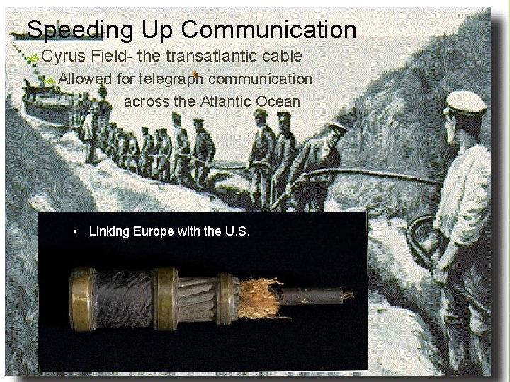 Speeding Up Communication Cyrus Field- the transatlantic cable Allowed for telegraph communication across the