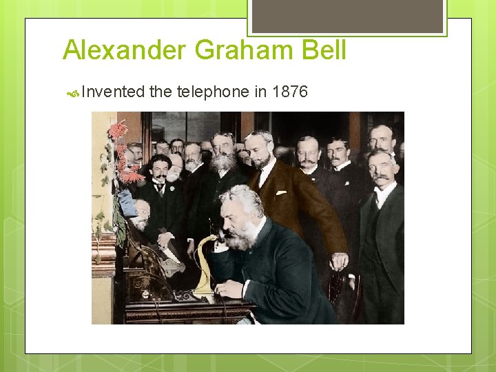 Alexander Graham Bell Invented the telephone in 1876 