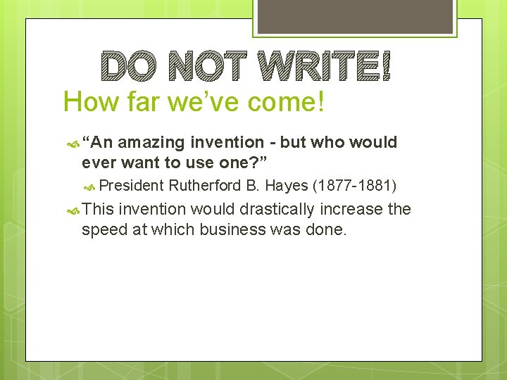DO NOT WRITE! How far we’ve come! “An amazing invention - but who would