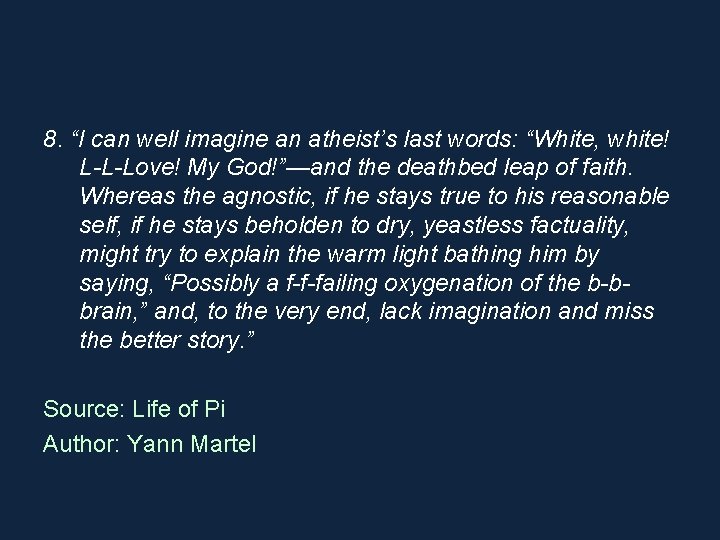 8. “I can well imagine an atheist’s last words: “White, white! L-L-Love! My God!”—and