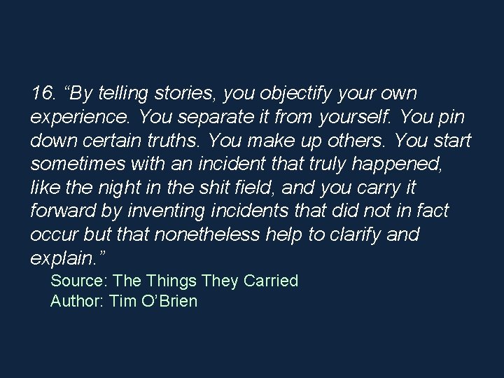 16. “By telling stories, you objectify your own experience. You separate it from yourself.