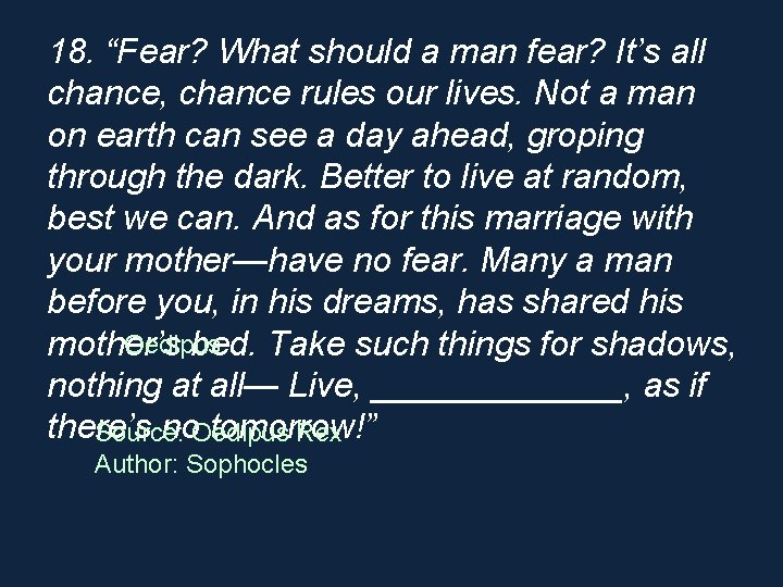 18. “Fear? What should a man fear? It’s all chance, chance rules our lives.