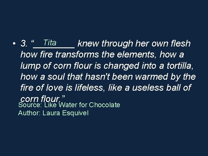 Tita • 3. “____ knew through her own flesh how fire transforms the elements,