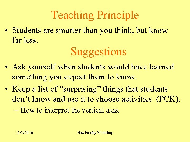 Teaching Principle • Students are smarter than you think, but know far less. Suggestions