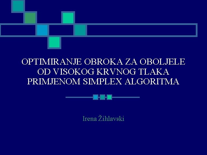 OPTIMIRANJE OBROKA ZA OBOLJELE OD VISOKOG KRVNOG TLAKA PRIMJENOM SIMPLEX ALGORITMA Irena Žihlavski 