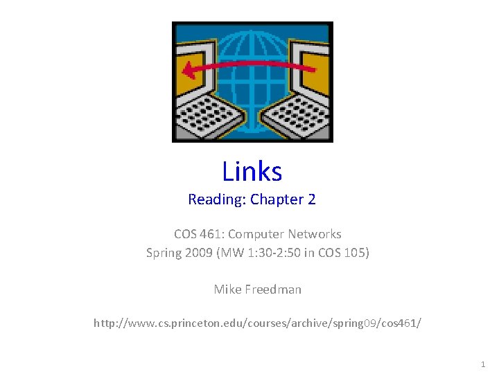 Links Reading: Chapter 2 COS 461: Computer Networks Spring 2009 (MW 1: 30 -2: