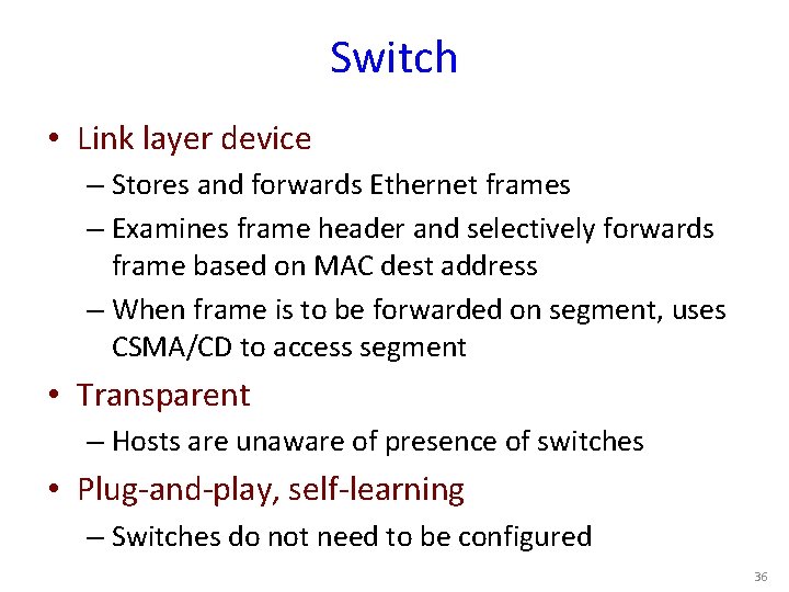 Switch • Link layer device – Stores and forwards Ethernet frames – Examines frame