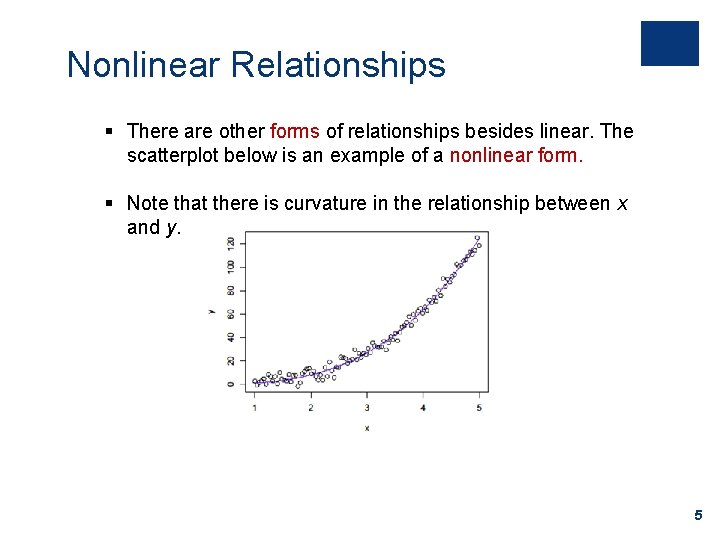 Nonlinear Relationships There are other forms of relationships besides linear. The scatterplot below is