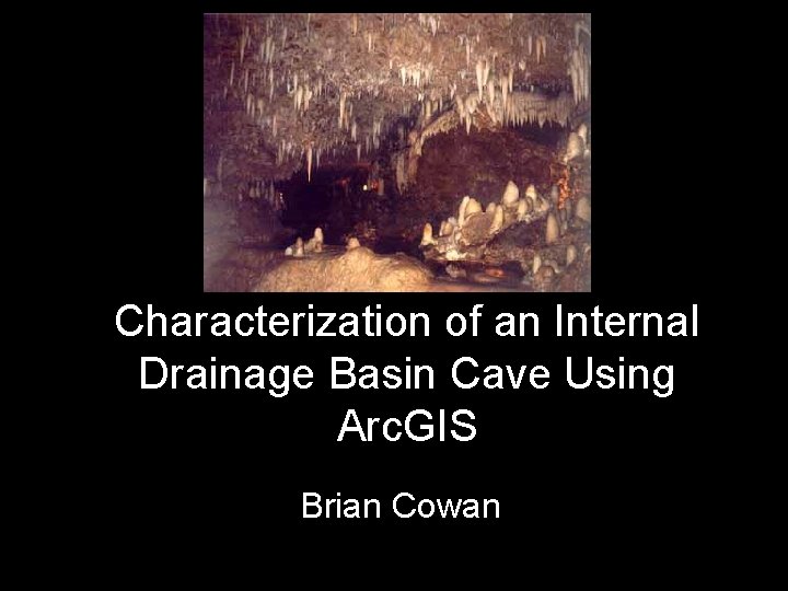 Characterization of an Internal Drainage Basin Cave Using Arc. GIS Brian Cowan 