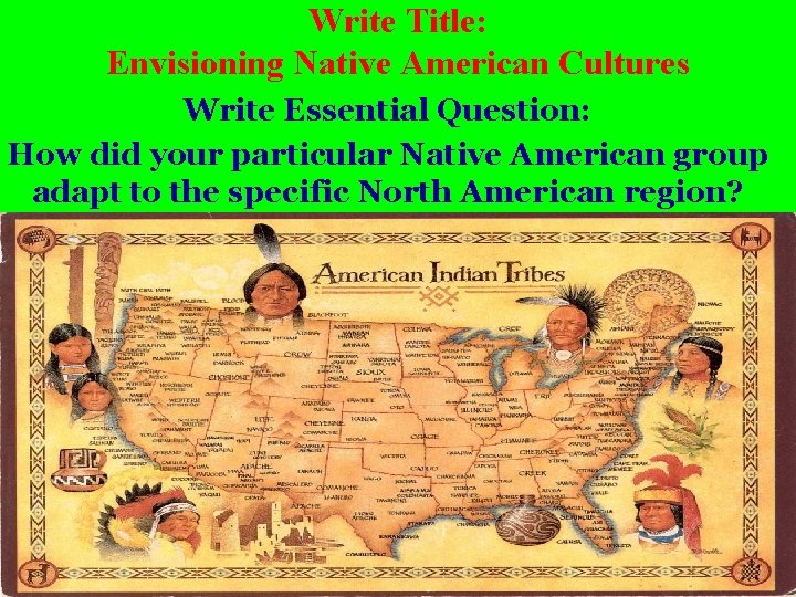 Write Title: Envisioning Native American Cultures Write Essential Question: How did your particular Native