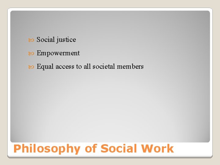  Social justice Empowerment Equal access to all societal members Philosophy of Social Work