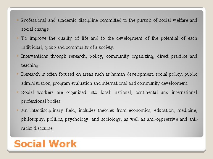 ◦ Professional and academic discipline committed to the pursuit of social welfare and social